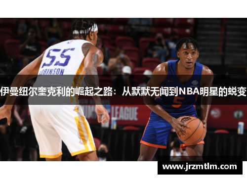 伊曼纽尔奎克利的崛起之路：从默默无闻到NBA明星的蜕变